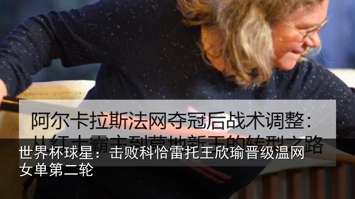 世界杯球星：击败科恰雷托王欣瑜晋级温网女单第二轮