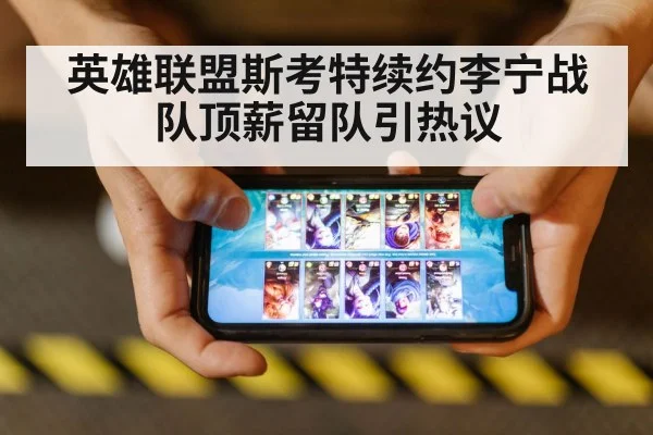 英雄联盟斯考特续约李宁战队顶薪留队引热议