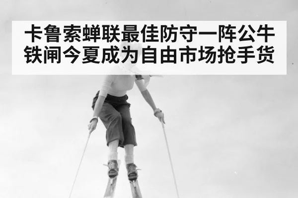 卡鲁索蝉联最佳防守一阵公牛铁闸今夏成为自由市场抢手货